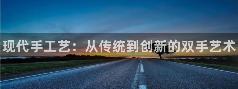 耀世平台注册开户:现代手工艺:从传统到创新的双手艺术