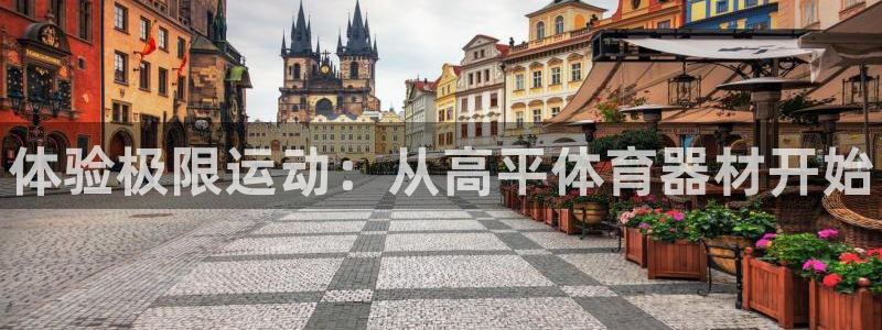 耀世娱乐网站官网:体验极限运动:从高平体育器材开始